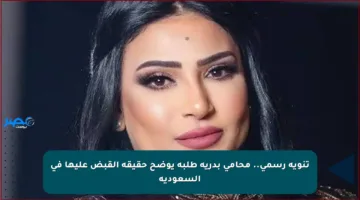 تنويه رسمي.. محامي بدرية طلبة يوضح حقيقة القبض عليها في السعودية